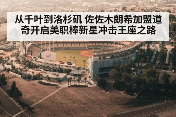 从千叶到洛杉矶 佐佐木朗希加盟道奇开启美职棒新星冲击王座之路