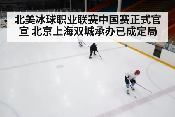 北美冰球职业联赛中国赛正式官宣 北京上海双城承办已成定局